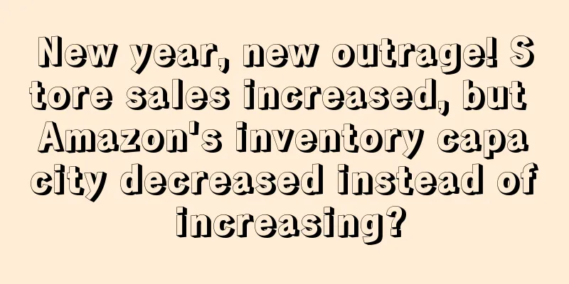 New year, new outrage! Store sales increased, but Amazon's inventory capacity decreased instead of increasing?