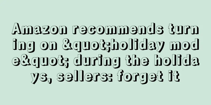 Amazon recommends turning on "holiday mode" during the holidays, sellers: forget it