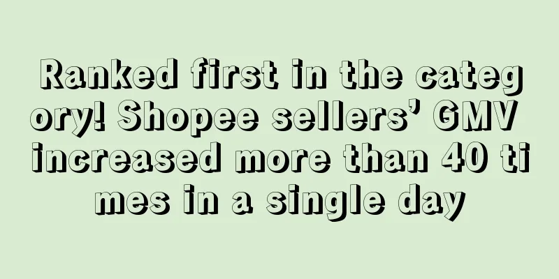 Ranked first in the category! Shopee sellers’ GMV increased more than 40 times in a single day