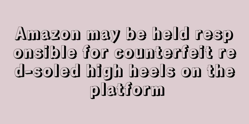 Amazon may be held responsible for counterfeit red-soled high heels on the platform