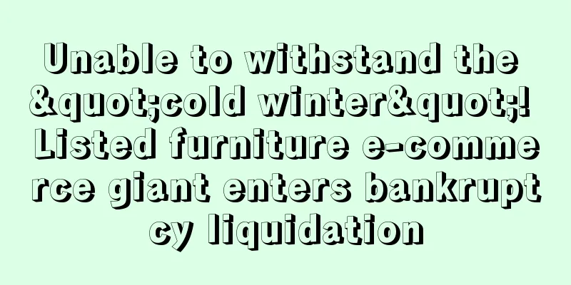 Unable to withstand the "cold winter"! Listed furniture e-commerce giant enters bankruptcy liquidation