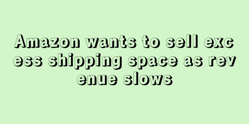Amazon wants to sell excess shipping space as revenue slows