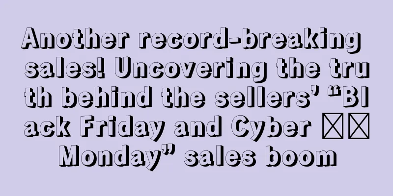 Another record-breaking sales! Uncovering the truth behind the sellers’ “Black Friday and Cyber ​​Monday” sales boom