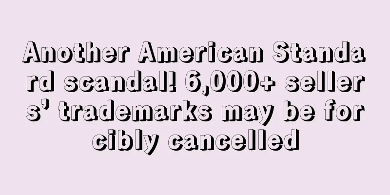 Another American Standard scandal! 6,000+ sellers’ trademarks may be forcibly cancelled