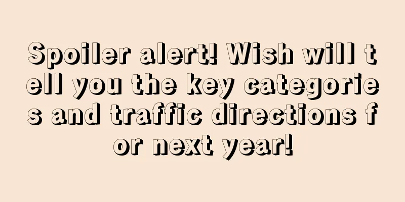 Spoiler alert! Wish will tell you the key categories and traffic directions for next year!