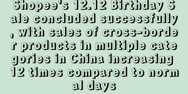 Shopee’s 12.12 Birthday Sale concluded successfully, with sales of cross-border products in multiple categories in China increasing 12 times compared to normal days