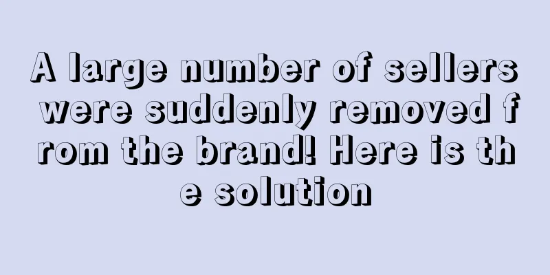 A large number of sellers were suddenly removed from the brand! Here is the solution