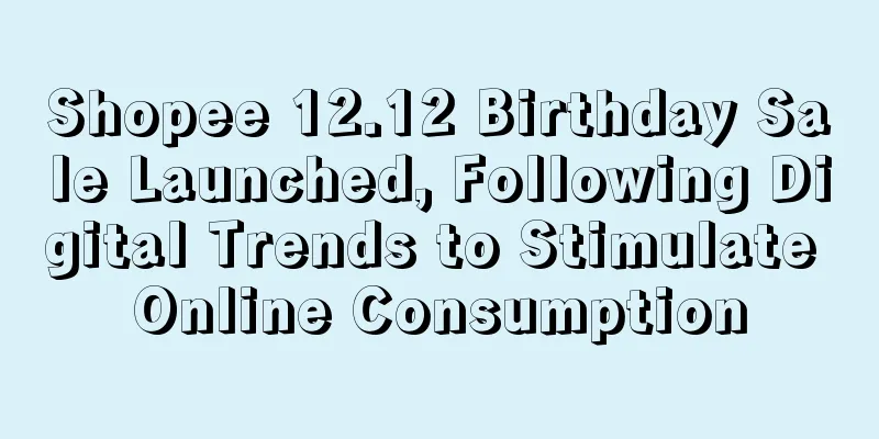 Shopee 12.12 Birthday Sale Launched, Following Digital Trends to Stimulate Online Consumption