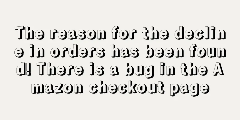 The reason for the decline in orders has been found! There is a bug in the Amazon checkout page