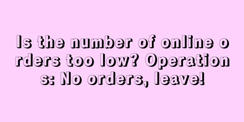 Is the number of online orders too low? Operations: No orders, leave!