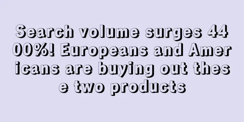 Search volume surges 4400%! Europeans and Americans are buying out these two products