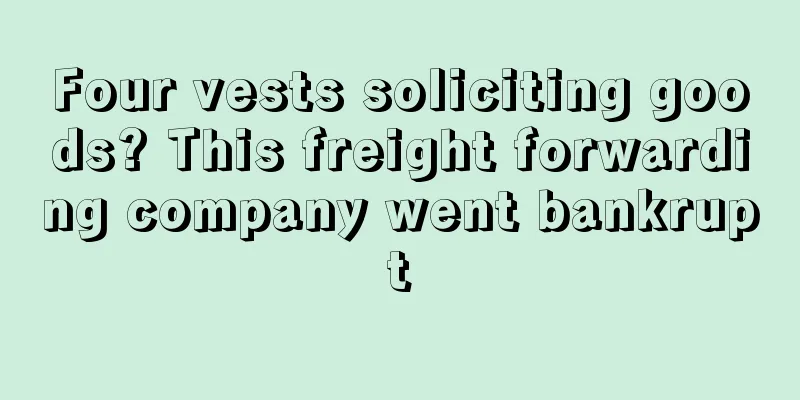 Four vests soliciting goods? This freight forwarding company went bankrupt