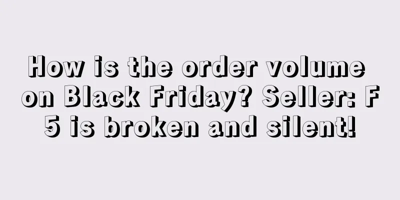 How is the order volume on Black Friday? Seller: F5 is broken and silent!