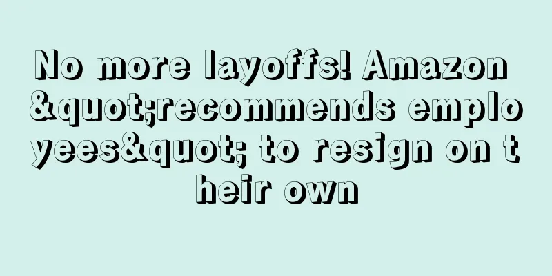 No more layoffs! Amazon "recommends employees" to resign on their own