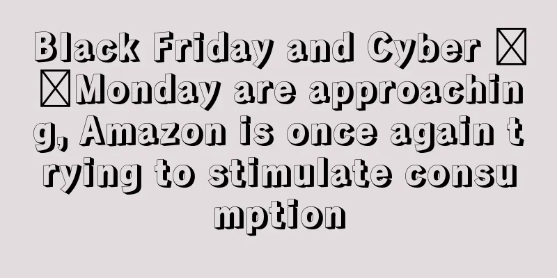 Black Friday and Cyber ​​Monday are approaching, Amazon is once again trying to stimulate consumption