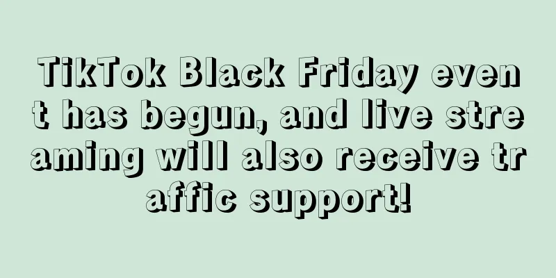 TikTok Black Friday event has begun, and live streaming will also receive traffic support!