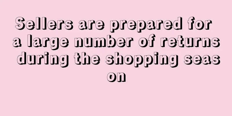 Sellers are prepared for a large number of returns during the shopping season
