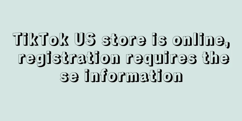TikTok US store is online, registration requires these information