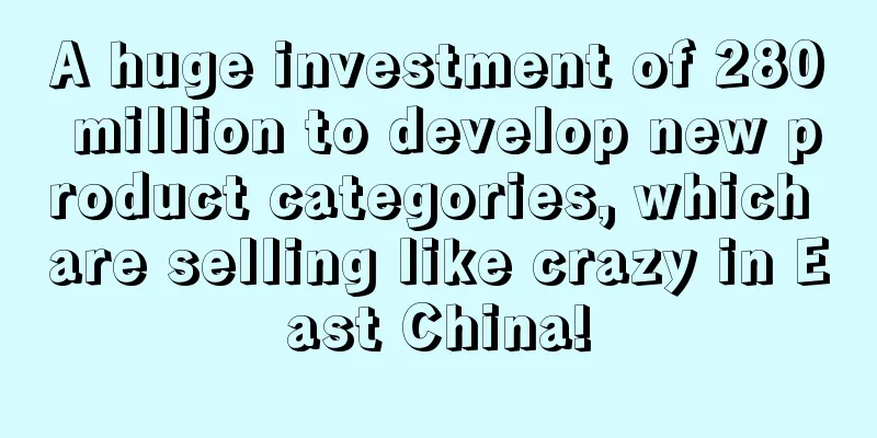 A huge investment of 280 million to develop new product categories, which are selling like crazy in East China!