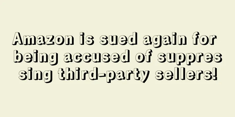 Amazon is sued again for being accused of suppressing third-party sellers!