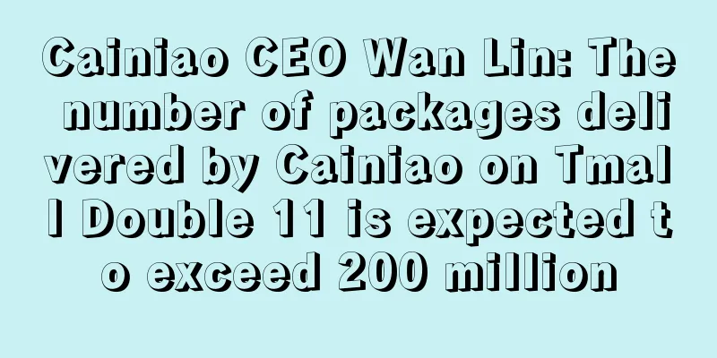 Cainiao CEO Wan Lin: The number of packages delivered by Cainiao on Tmall Double 11 is expected to exceed 200 million