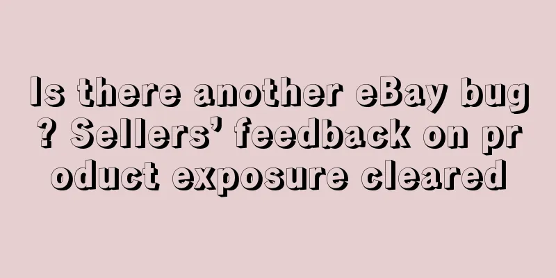 Is there another eBay bug? Sellers’ feedback on product exposure cleared