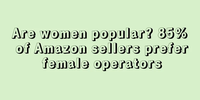 Are women popular? 85% of Amazon sellers prefer female operators