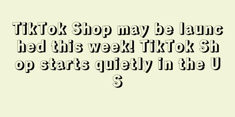 TikTok Shop may be launched this week! TikTok Shop starts quietly in the US