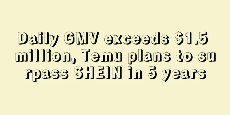 Daily GMV exceeds $1.5 million, Temu plans to surpass SHEIN in 5 years