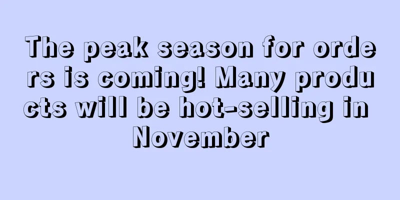 The peak season for orders is coming! Many products will be hot-selling in November