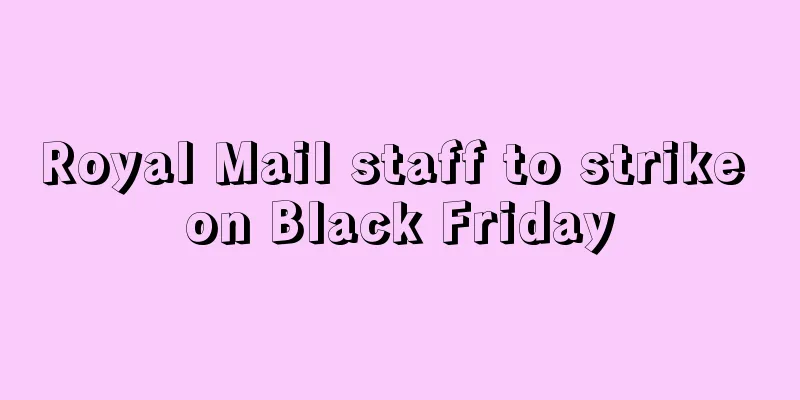 Royal Mail staff to strike on Black Friday