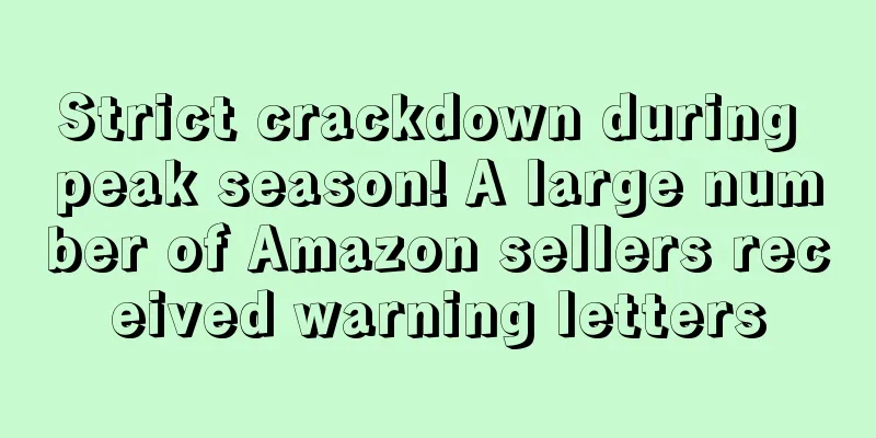 Strict crackdown during peak season! A large number of Amazon sellers received warning letters