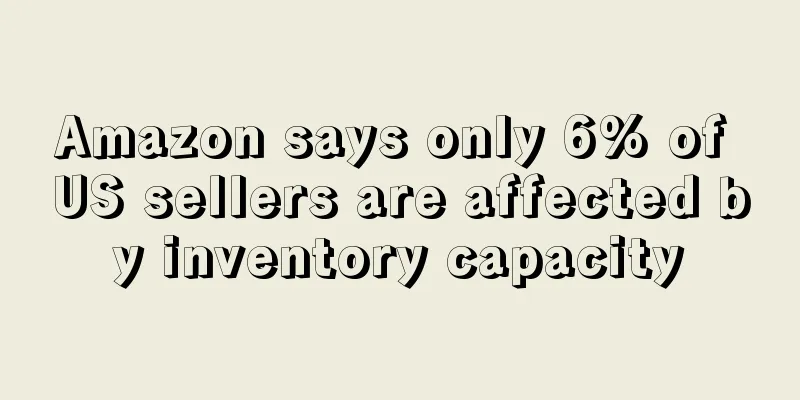 Amazon says only 6% of US sellers are affected by inventory capacity