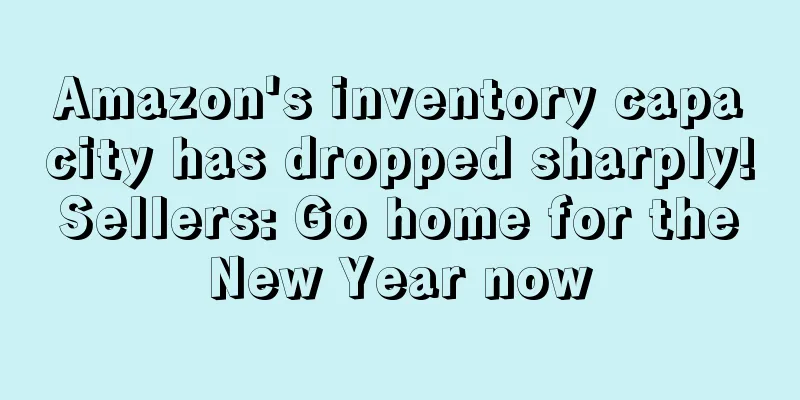 Amazon's inventory capacity has dropped sharply! Sellers: Go home for the New Year now