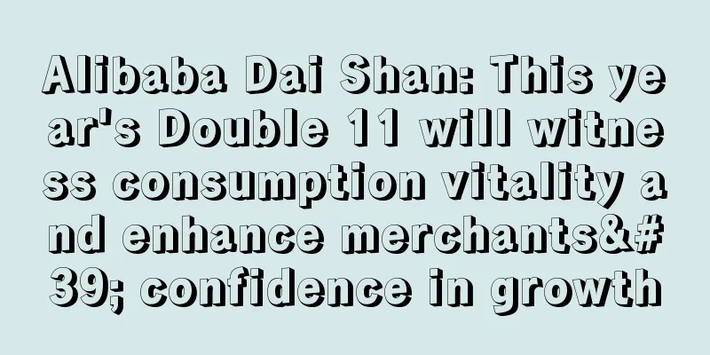 Alibaba Dai Shan: This year's Double 11 will witness consumption vitality and enhance merchants' confidence in growth
