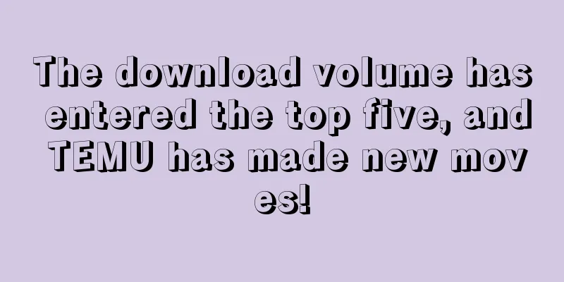 The download volume has entered the top five, and TEMU has made new moves!