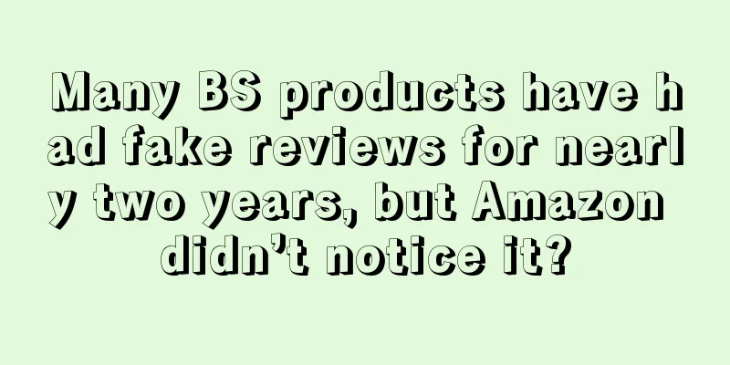 Many BS products have had fake reviews for nearly two years, but Amazon didn’t notice it?