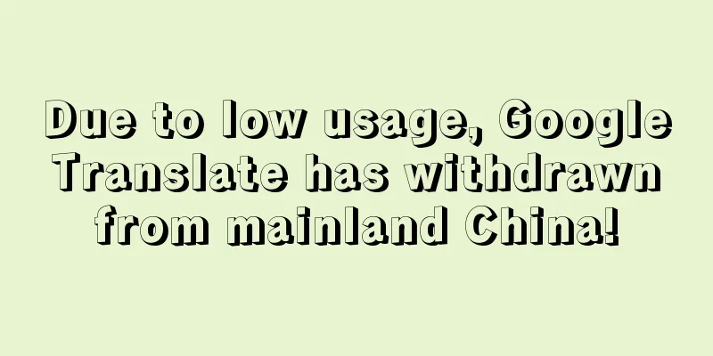 Due to low usage, Google Translate has withdrawn from mainland China!