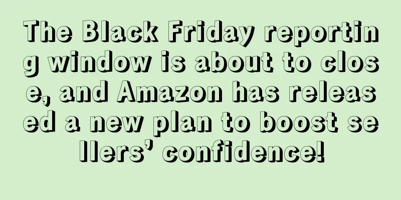 The Black Friday reporting window is about to close, and Amazon has released a new plan to boost sellers’ confidence!