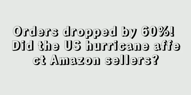 Orders dropped by 60%! Did the US hurricane affect Amazon sellers?