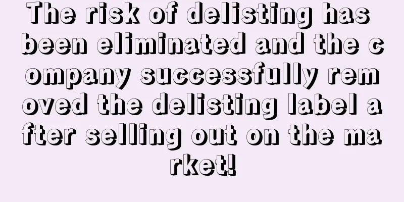 The risk of delisting has been eliminated and the company successfully removed the delisting label after selling out on the market!