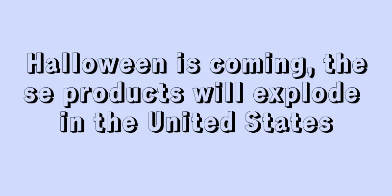 Halloween is coming, these products will explode in the United States