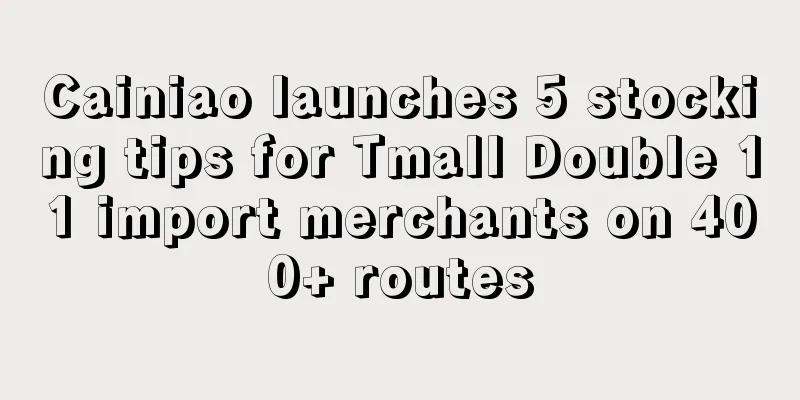 Cainiao launches 5 stocking tips for Tmall Double 11 import merchants on 400+ routes