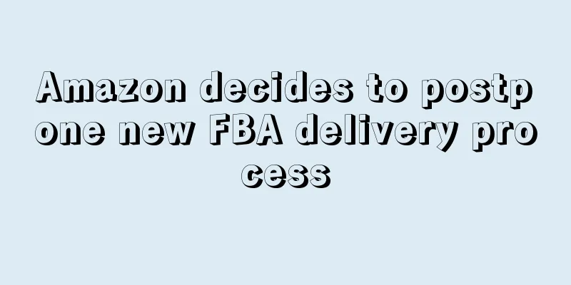 Amazon decides to postpone new FBA delivery process
