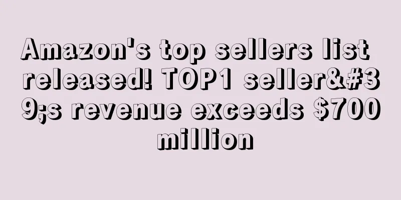 Amazon's top sellers list released! TOP1 seller's revenue exceeds $700 million