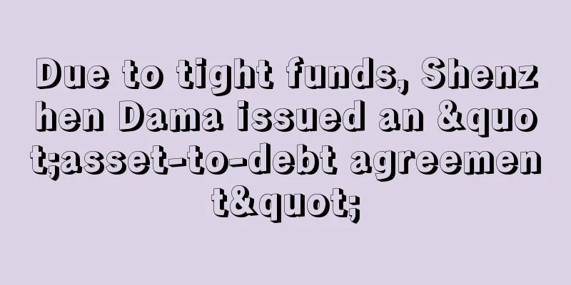 Due to tight funds, Shenzhen Dama issued an "asset-to-debt agreement"