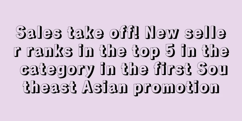Sales take off! New seller ranks in the top 5 in the category in the first Southeast Asian promotion