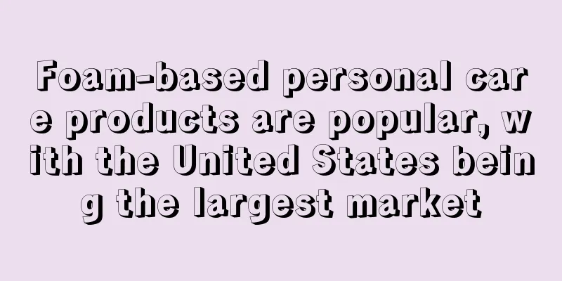 Foam-based personal care products are popular, with the United States being the largest market