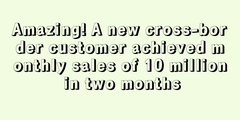 Amazing! A new cross-border customer achieved monthly sales of 10 million in two months