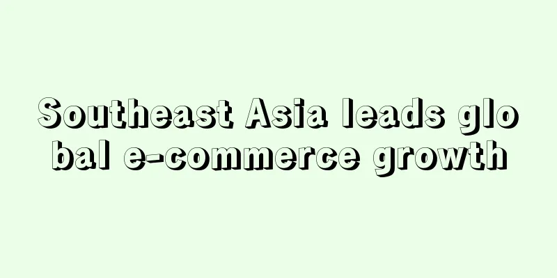 Southeast Asia leads global e-commerce growth